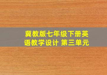 冀教版七年级下册英语教学设计 第三单元